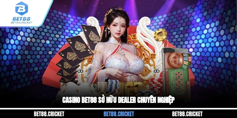 Casino BET88 sở hữu Dealer chuyên nghiệp