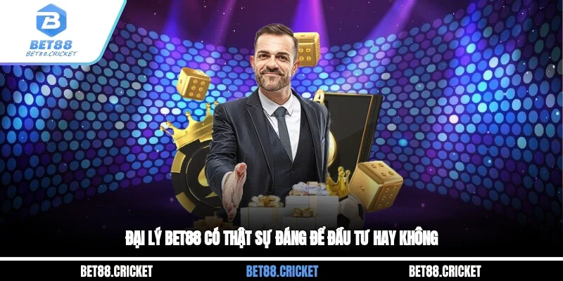 Đại Lý BET88 Có Thật Sự Đáng Để Đầu Tư Hay Không?