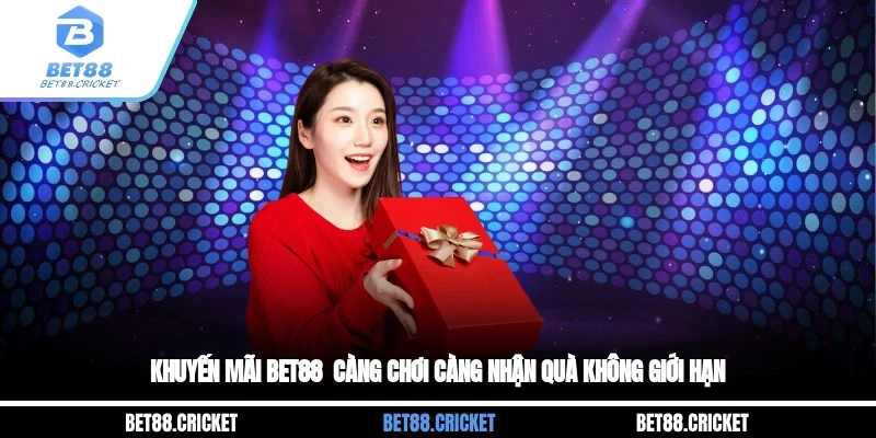 Khuyến Mãi BET88 - Càng Chơi Càng Nhận Quà Không Giới Hạn