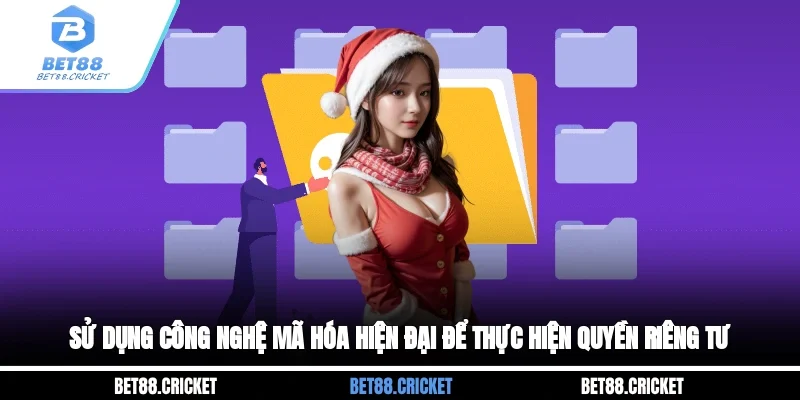 Sử dụng công nghệ mã hóa hiện đại để thực hiện quyền riêng tư