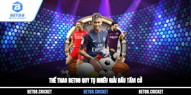 Thể thao BET88 quy tụ nhiều giải đấu tầm cỡ