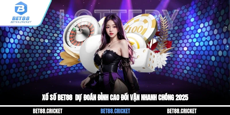 Xổ Số BET88 - Dự Đoán Đỉnh Cao Đổi Vận Nhanh Chóng 2025